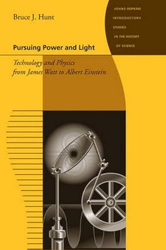 9780801893582: Pursuing Power and Light: Technology and Physics from James Watt to Albert Einstein (Johns Hopkins Introductory Studies in the History of Science)