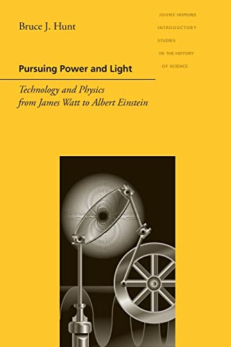 9780801893599: Pursuing Power and Light: Technology and Physics from James Watt to Albert Einstein (Johns Hopkins Introductory Studies in the History of Science)