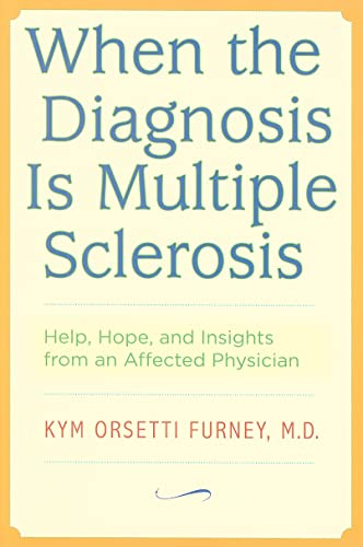 When the Diagnosis is Multiple Sclerosis: Help, Hope, and Insights from an Affected Physician.