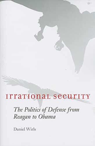 Stock image for Irrational Security: The Politics of Defense from Reagan to Obama for sale by PlumCircle