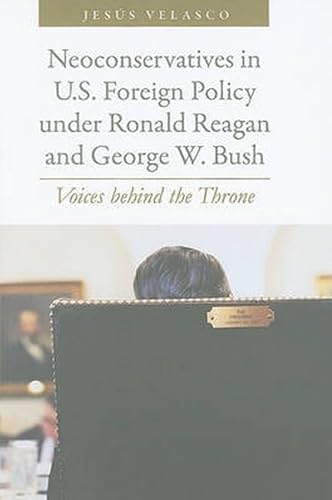 9780801895494: Neoconservatives in U.S. Foreign Policy Under Ronald Reagan and George W. Bush: Voices Behind the Throne