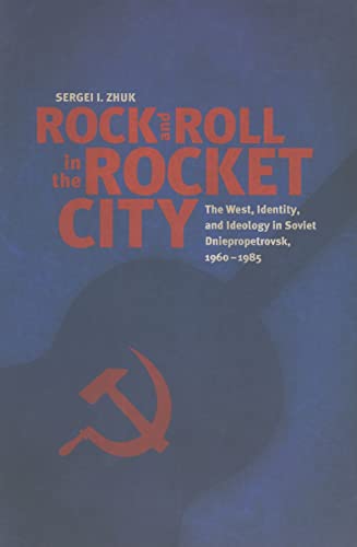 Beispielbild fr Rock and Roll in the Rocket City: The West, Identity, and Ideology in Soviet Dniepropetrovsk, 1960 "1985 zum Verkauf von HPB-Red