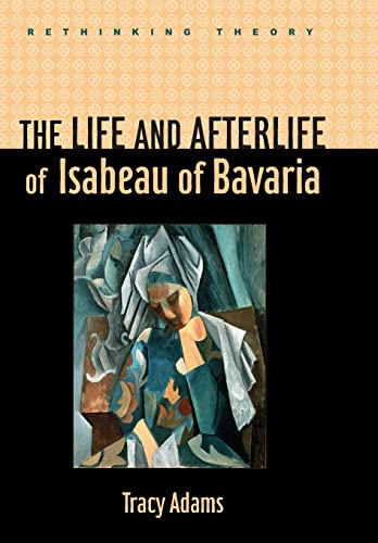 Beispielbild fr The Life and Afterlife of Isabeau of Bavaria (Rethinking Theory) zum Verkauf von Powell's Bookstores Chicago, ABAA