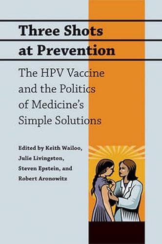 Stock image for Three Shots at Prevention : The HPV Vaccine and the Politics of Medicine's Simple Solutions for sale by Better World Books