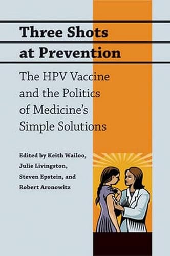 9780801896712: Three Shots at Prevention: The HPV Vaccine and the Politics of Medicine's Simple Solutions