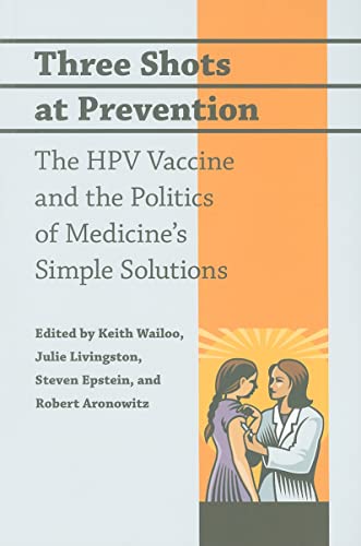 Stock image for Three Shots at Prevention : The HPV Vaccine and the Politics of Medicine's Simple Solutions for sale by Better World Books: West