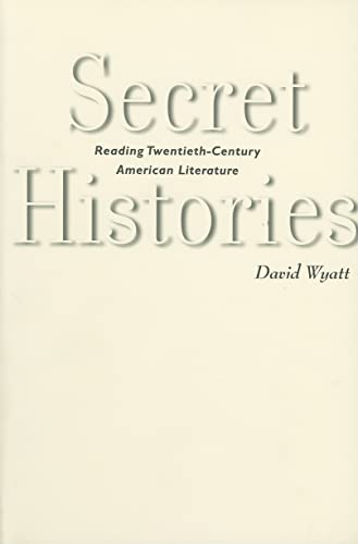 Secret Histories: Reading Twentieth-Century American Literature (9780801897122) by Wyatt, David