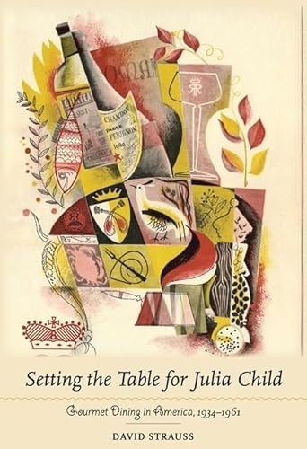 Beispielbild fr Setting the Table for Julia Child: Gourmet Dining in America, 1934-1961 zum Verkauf von Second Story Books, ABAA