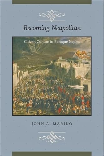 Imagen de archivo de Becoming Neapolitan: Citizen Culture in Baroque Naples a la venta por Mr. Bookman