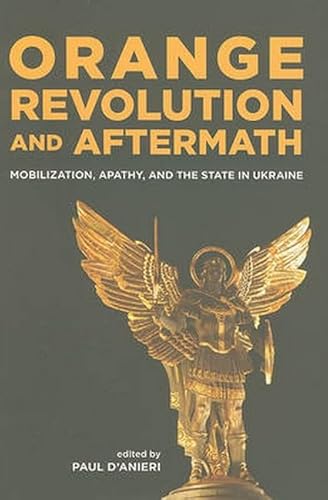 Stock image for Orange Revolution and Aftermath: Mobilization, Apathy, and the State in Ukraine for sale by ThriftBooks-Atlanta