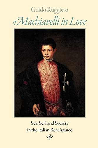 Imagen de archivo de Machiavelli in Love: Sex, Self, and Society in the Italian Renaissance a la venta por SecondSale