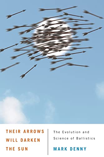 Beispielbild fr Their Arrows Will Darken the Sun : The Evolution and Science of Ballistics zum Verkauf von Better World Books