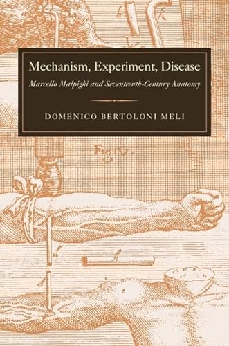 Beispielbild fr Mechanism, Experiment, Disease: Marcello Malpighi and Seventeenth-Century Anatomy. zum Verkauf von Plurabelle Books Ltd