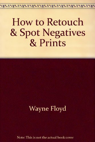 Beispielbild fr How to Retouch & Spot Negatives & Prints zum Verkauf von Pelican Bay Books