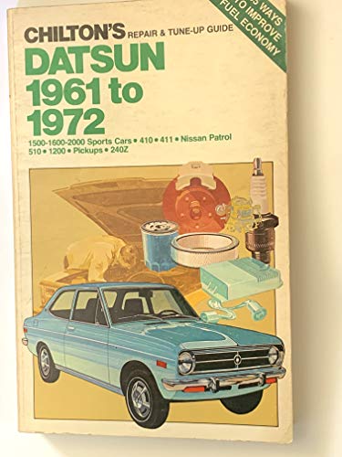 Imagen de archivo de Chilton's Repair and Tune-Up Guide - Datsun 1961 to 1972: 1500-1600-2000 Sports Cars, 410, 411, Nissan Patrol, 510, 1200, Pickups, 240Z a la venta por The Book Garden