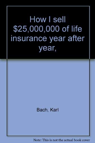 9780801958991: How I sell $25,000,000 of life insurance year after year,