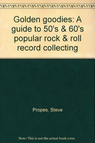 Golden goodies: A guide to 50's & 60's popular rock & roll record collecting (9780801962219) by Propes, Steve