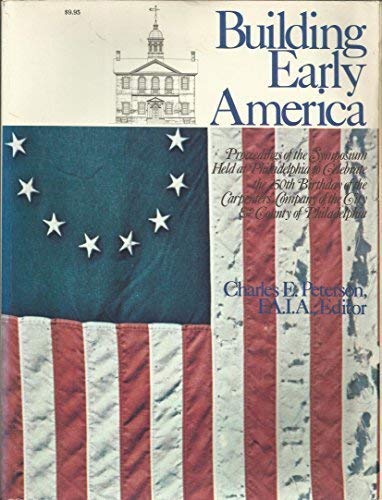 Imagen de archivo de Building Early America: Contributions Toward the History of a Great Industry (Prooceedings of the Symposium Held at Philadelphia to Celebrate the 250th Birthday of the Carpenters' Company of the City and County of Philadelphia a la venta por Hudson River Book Shoppe