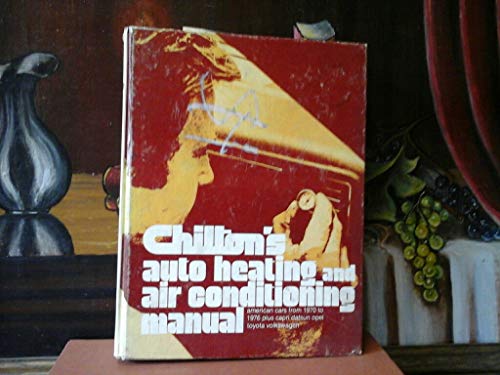 Stock image for Chilton's auto heating and air conditioning manual: American cars from 1970 to 1976 plus Capri, Datsun, Opel, Toyota, Volkswagen for sale by Discover Books