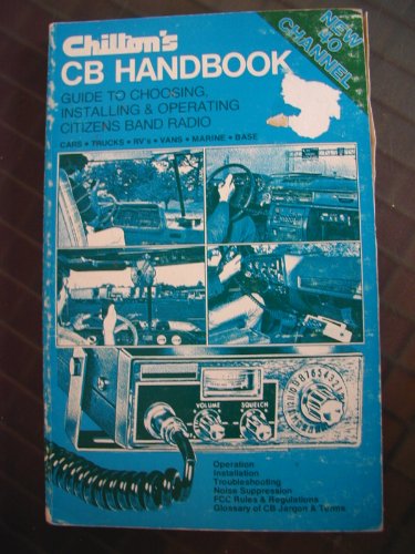 Chilton's CB Handbook 40 Channel: Guide to Choosing Installing & Operating Citizens Band Radio Ca...