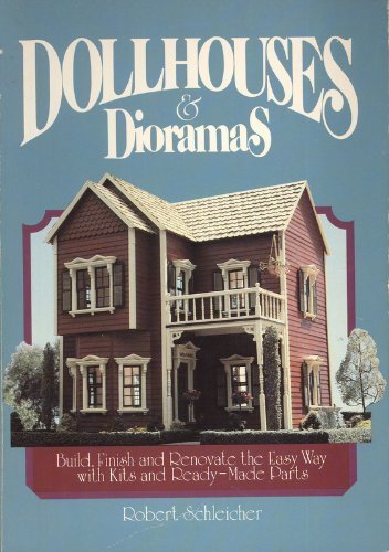 9780801969065: Dollhouses and Dioramas: Build, Finish, and Renovate the Easy Way With Kits and Ready-Made Parts