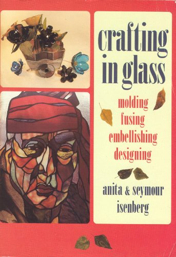 Stock image for Crafting in Glass: Molding, Fusing, Embellishing, Designing for sale by Star Canyon Books