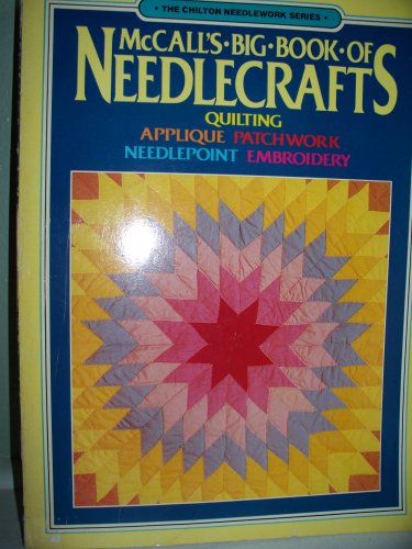 McCall's Big Book of Needlecrafts : Quilting, Applique, Patchwork, Needlepoint, Embroidery