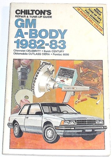 Chilton's repair & tune-up guide, GM A-Body, 1982-83: Chevrolet Celebrity, Buick Century, Oldsmob...