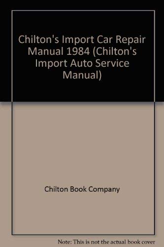 Stock image for Chilton's Import Car Repair Manual 1984 (Chilton's Import Auto Service Manual) for sale by Ergodebooks