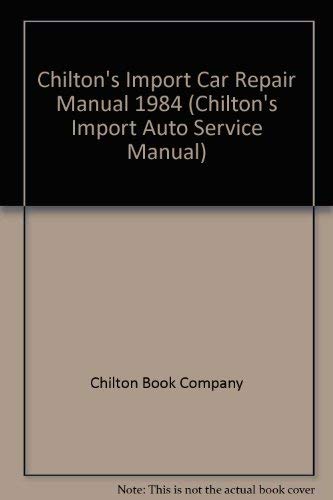 9780801973284: Chilton's Import Car Repair Manual 1984 (CHILTON'S IMPORT AUTO SERVICE MANUAL)