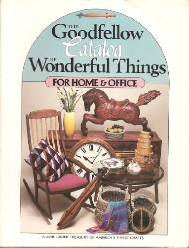 Stock image for The Goodfellow catalog of wonderful things for home & office: A mail order treasury of America's finest crafts for sale by Irish Booksellers