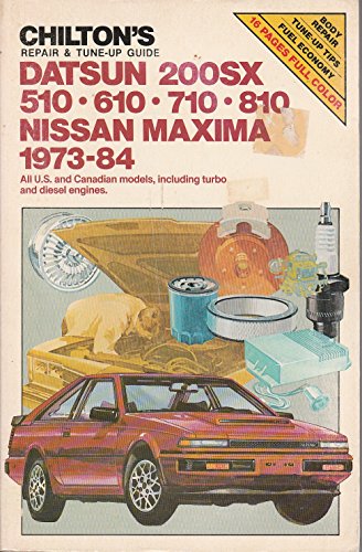 Chilton's Repair and Tune-Up Guide, Datsun 200sx, 510, 610, 710, 810, Nissan Maxima, 1973-84: All U.S. and Canadian Models, Including Turbo and Diesel (9780801974786) by Chilton Book Company; Chilton Automotives Editorial