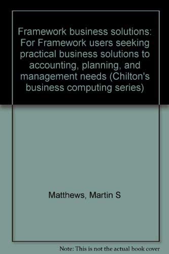 Stock image for Framework business solutions: For Framework users seeking practical business solutions to accounting, planning, and management needs (Chilton's business computing series) for sale by medimops
