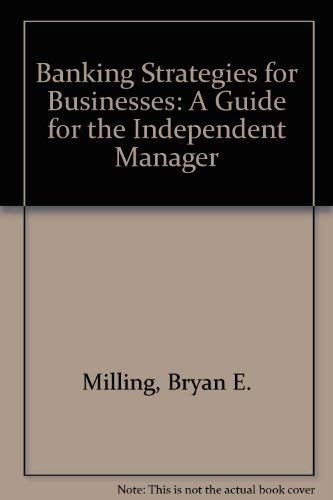 Banking strategies for businesses: A guide for the independent manager (9780801976513) by Milling, Bryan E