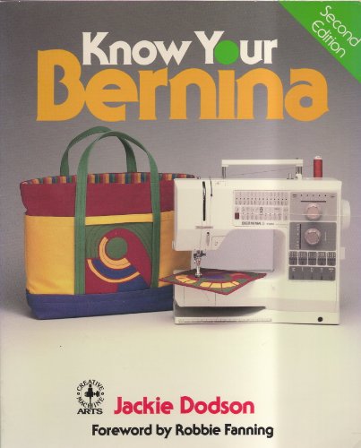 Know Your Bernina (Creative Machine Arts Series) (9780801978760) by Dodson, Jackie