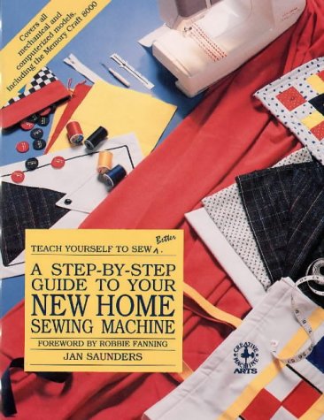 A Step-By-Step Guide to Your New Home Sewing Machine (Teach Yourself to Sew Better) (9780801981159) by Saunders, Jan; Maresh, Janice Saunders