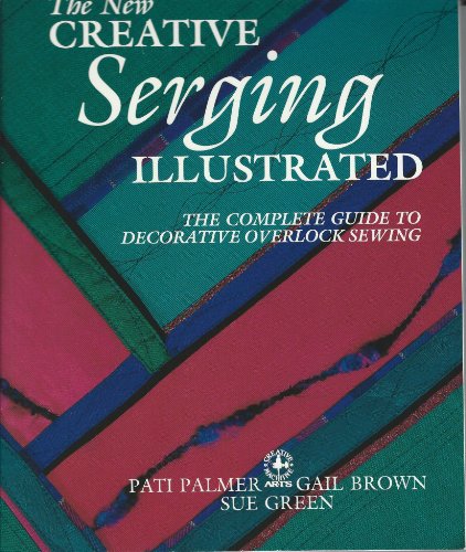 Imagen de archivo de The New Creative Serging Illustrated: The Complete Guide to Decorative Overlock Sewing (Creative Machine Arts) a la venta por SecondSale