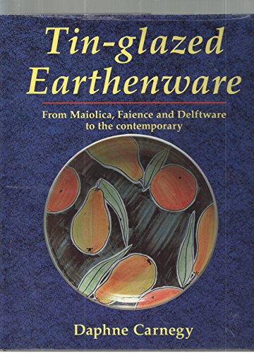 9780801984877: Tin-Glazed Earthenware: From Maiolica, Faience and Delftware to the Contemporary