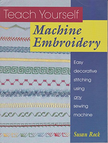 

Teach Yourself Machine Embroidery: Easy Decorative Stitching Using Any Sewing Machine