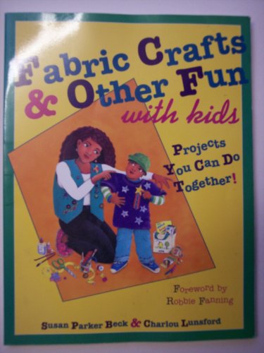 Beispielbild fr Fabric Crafts and Other Fun with Kids : Projects You Can Do Together! zum Verkauf von Better World Books