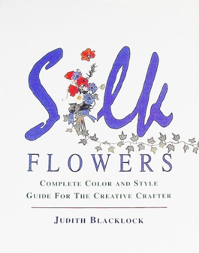 Stock image for Silk Flowers: Complete Color and Style Guide for the Creative Crafter for sale by Wonder Book