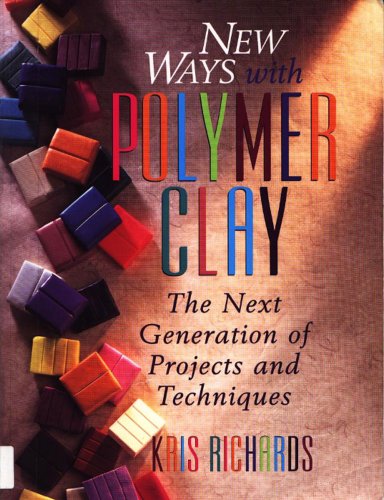 Stock image for New Ways With Polymer Clay: The Next Generation of Projects and Techniques for sale by Wonder Book