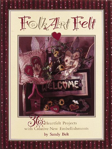 Stock image for Folk Art Felt: 36 Heartfelt Projects With Creative New Embellishments for sale by Adagio Books