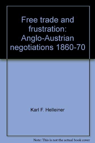 Beispielbild fr Free Trade and Frustration: Anglo-Austrian Negotiations, 1860-70 zum Verkauf von Book Dispensary