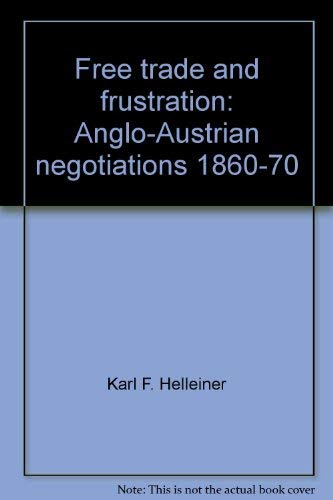 Imagen de archivo de Free Trade and Frustration: Anglo-Austrian Negotiations, 1860-70 a la venta por Book Dispensary