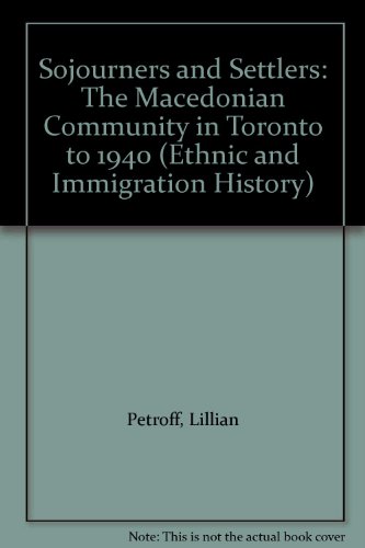 Sojourners and Settlers : The Macedonian Community in Toronto in 1940 (Multicultural History Soci...