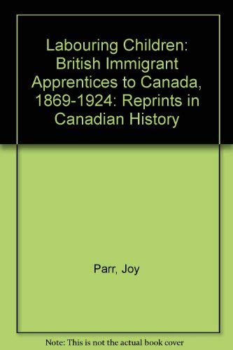 Beispielbild fr Labouring Children: British Immigrant Apprentices to Canada, 1869-1924 zum Verkauf von bmyguest books