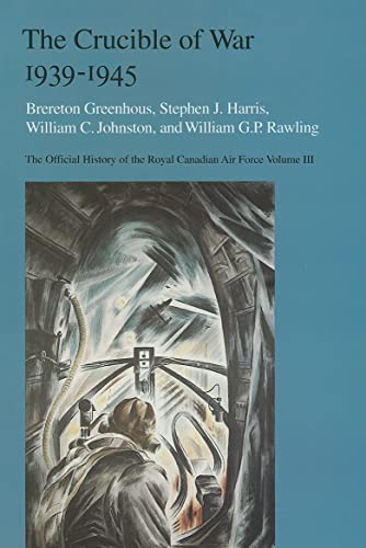 Imagen de archivo de The Crucible of War, 1939-1945 Vol. 3 : The Official History of the Royal Canadian Air Force a la venta por Better World Books