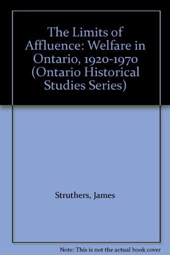 The Limits of Affluence: Welfare in Ontario, 1920-1970 (Ontario Historical Studies Series)