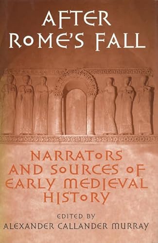 After Rome`s Fall. Narrators and Sources of Early Medieval History